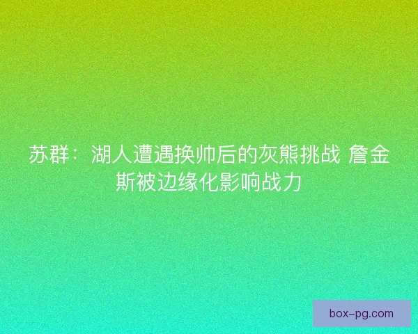 苏群：湖人遭遇换帅后的灰熊挑战 詹金斯被边缘化影响战力