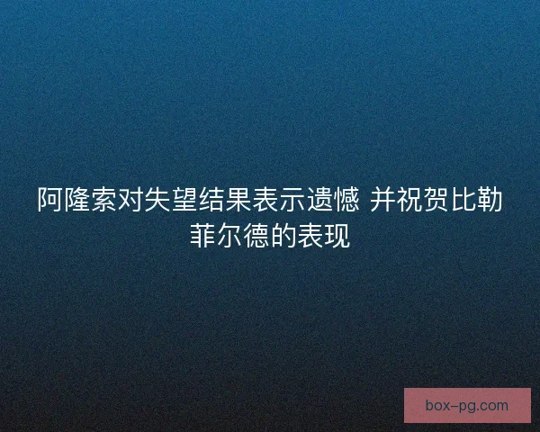 阿隆索对失望结果表示遗憾 并祝贺比勒菲尔德的表现