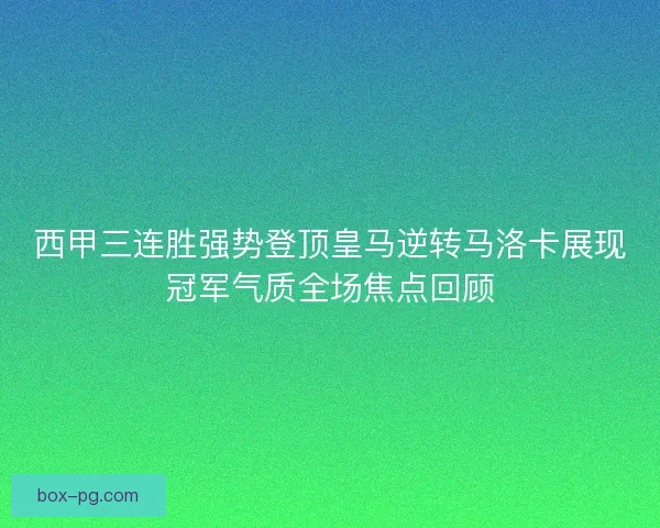 西甲三连胜强势登顶皇马逆转马洛卡展现冠军气质全场焦点回顾