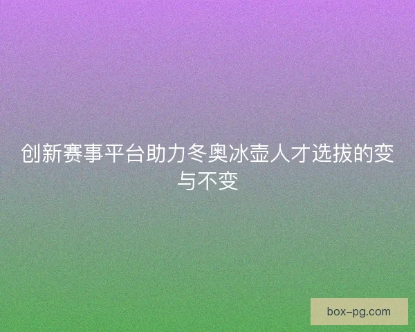创新赛事平台助力冬奥冰壶人才选拔的变与不变